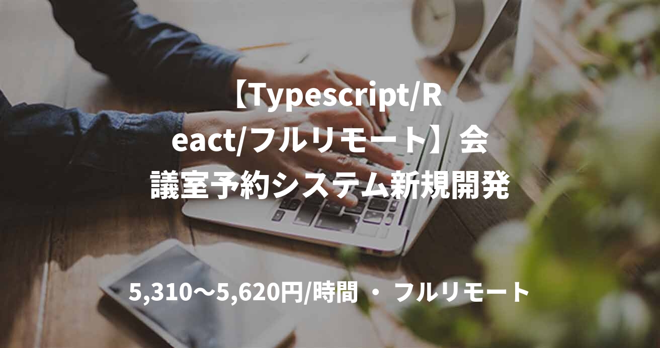 【Typescript/React/フルリモート】会議室予約システム新規開発