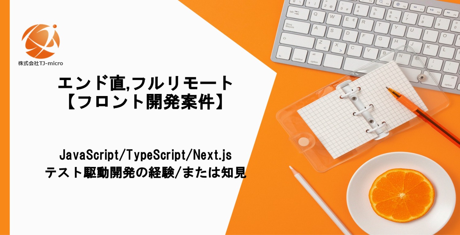 エンド直【フロントエンド開発案件】フルリモート/JavaScript/TypeScript/Next.Js/面談1回【TJ-micro】