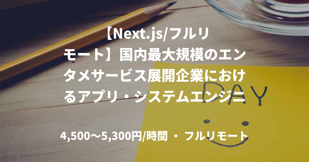 【Next.js/フルリモート】国内最大規模のエンタメサービス展開企業におけるアプリ・システムエンジニア
