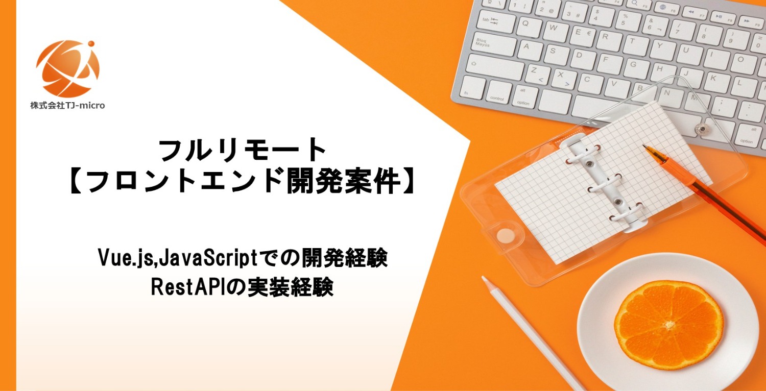 フルリモート【フロントエンド開発案件】Vue.js,JavaScript,RestAPIの実装経験【TJ-micro】