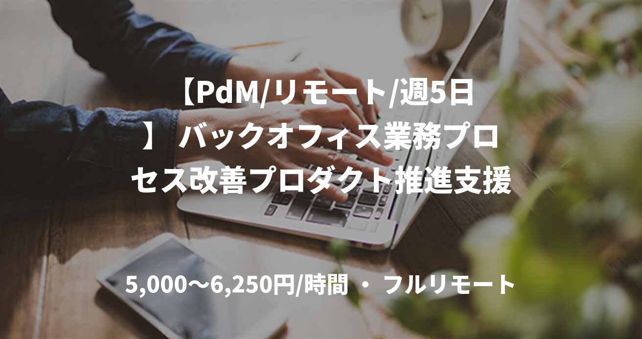 【PdM/リモート/週5日】 バックオフィス業務プロセス改善プロダクト推進支援