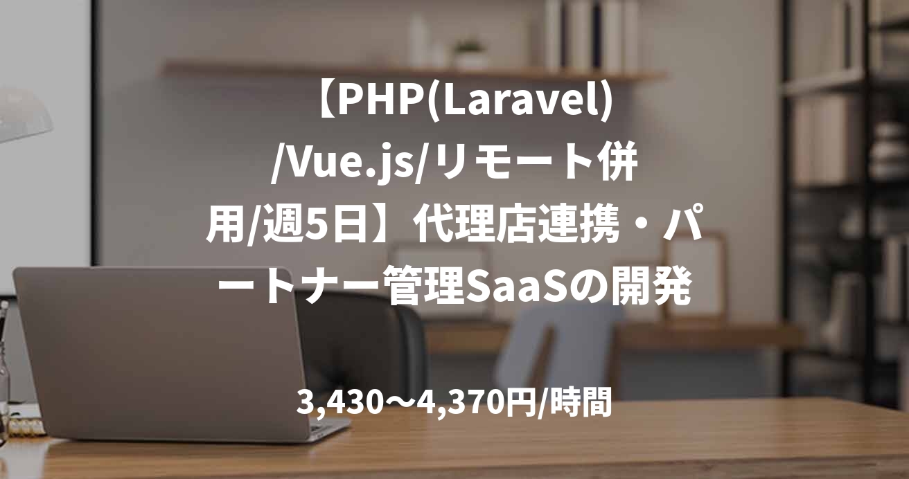 【PHP(Laravel)/Vue.js/リモート併用/週5日】代理店連携・パートナー管理SaaSの開発リード支援