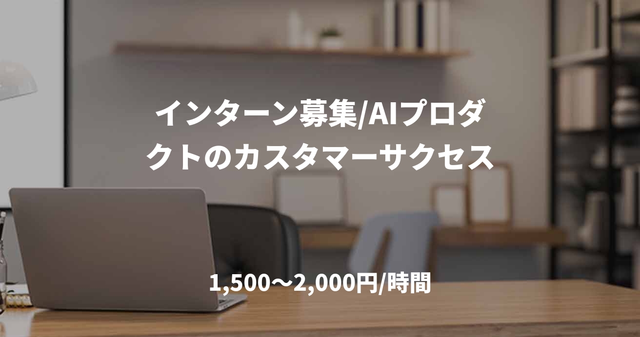 インターン募集/AIプロダクトのカスタマーサクセス