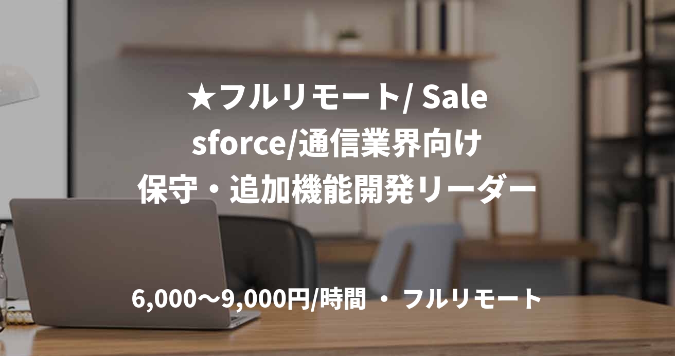 ★フルリモート/ Salesforce/通信業界向け保守・追加機能開発リーダー