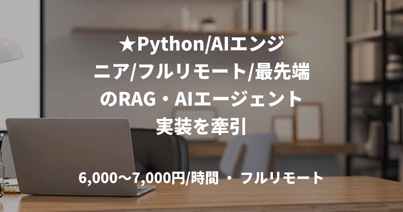 ★Python/AIエンジニア/フルリモート/最先端のRAG・AIエージェント実装を牽引