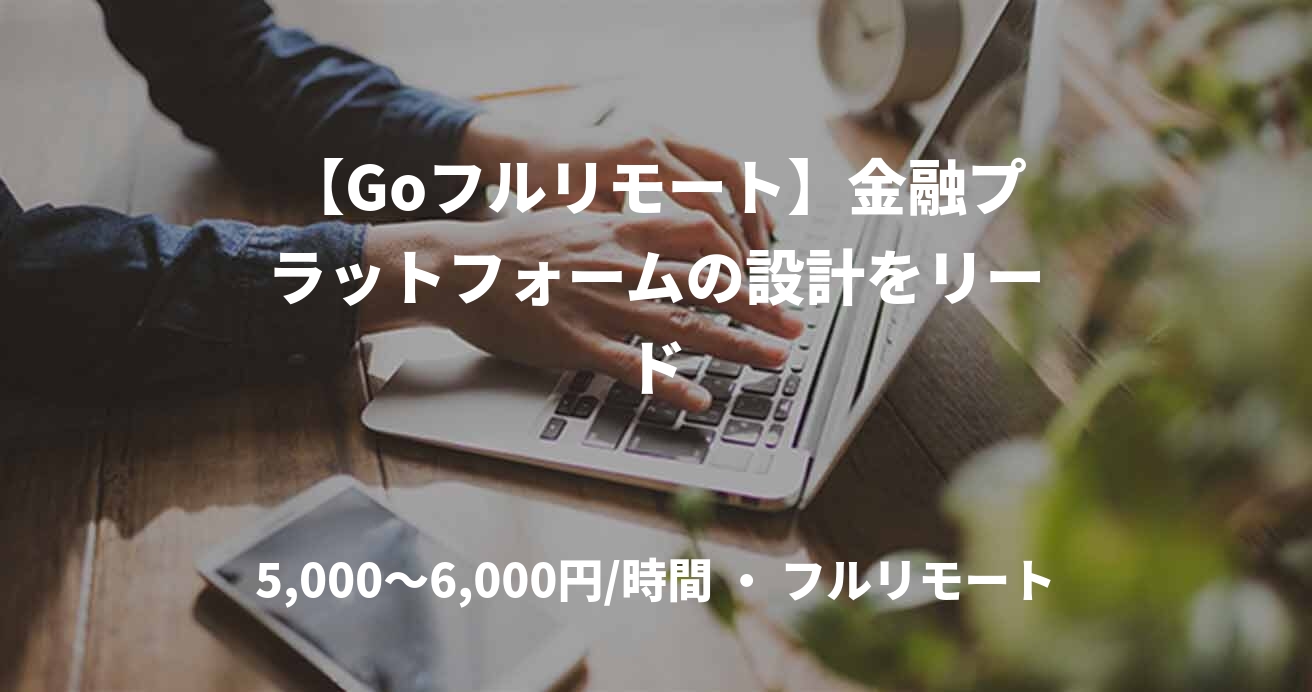 【Goフルリモート】金融プラットフォームの設計をリード
