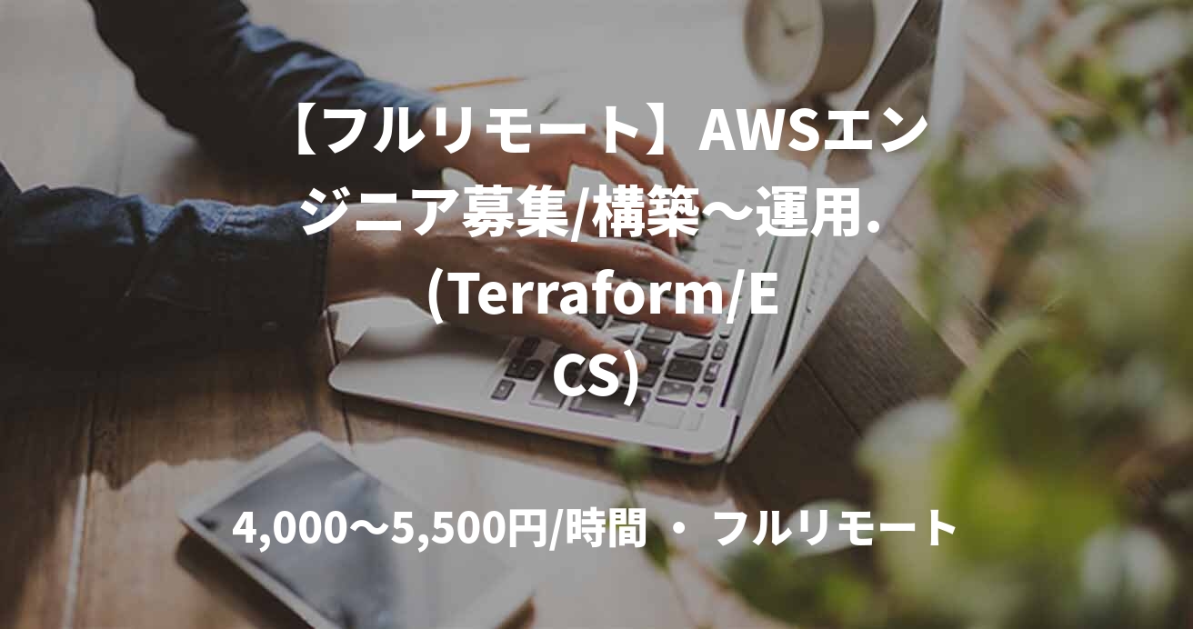 【フルリモート】AWSエンジニア募集/構築〜運用.  (Terraform/ECS)