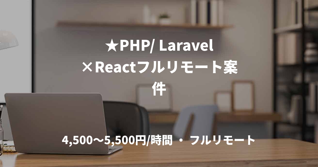 ★PHP/ Laravel×Reactフルリモート案件
