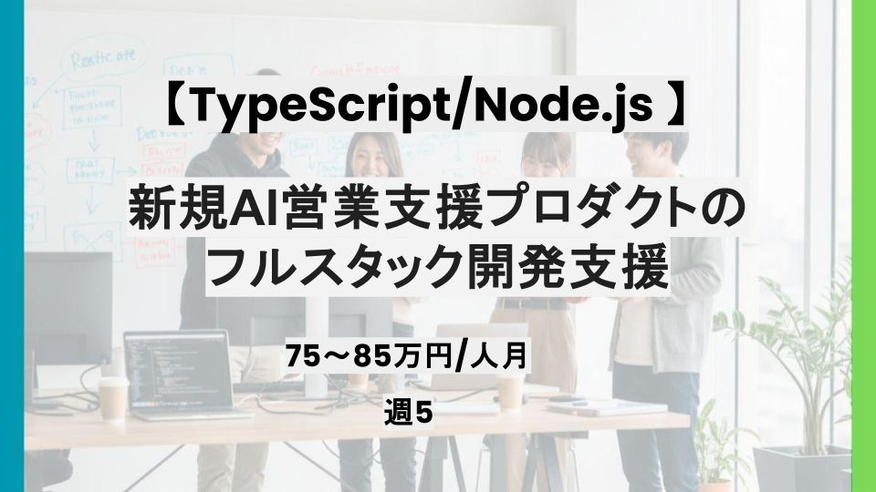 【リモート併用/TypeScript/Node.js】週5 / 新規AI営業支援プロダクトのフルスタック開発支援/ パートナー案件