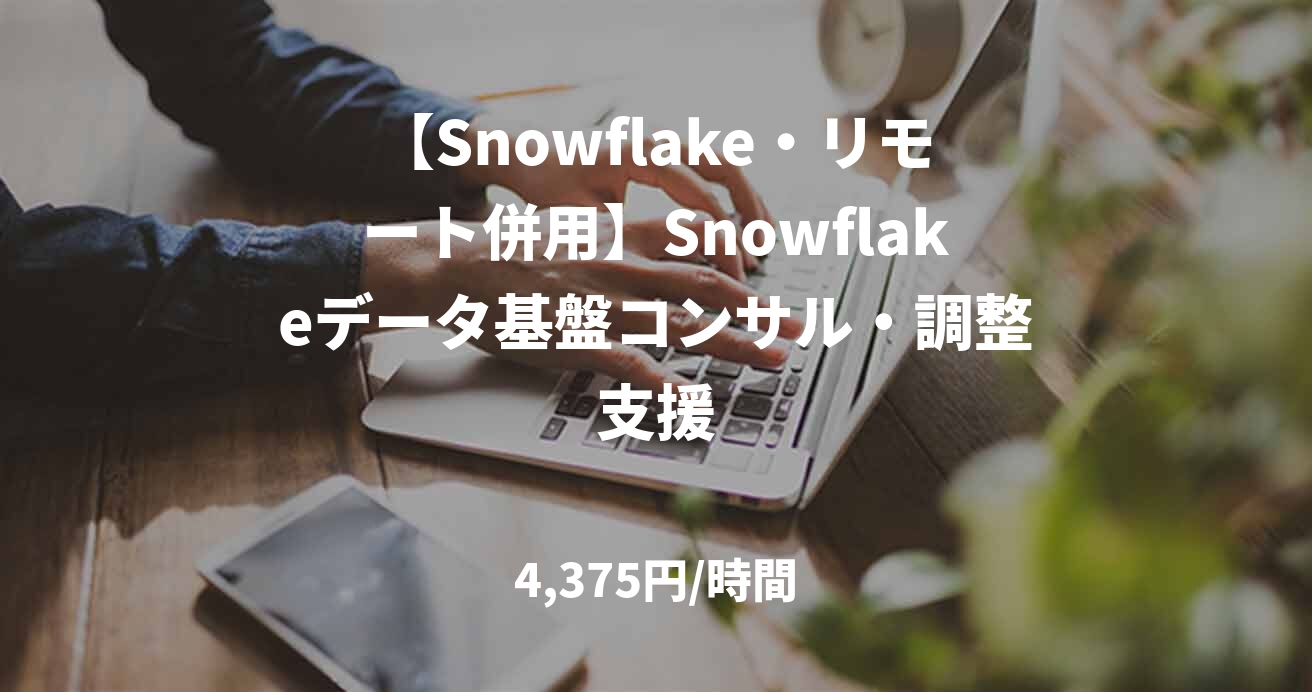 【Snowflake・リモート併用】Snowflakeデータ基盤コンサル・調整支援
