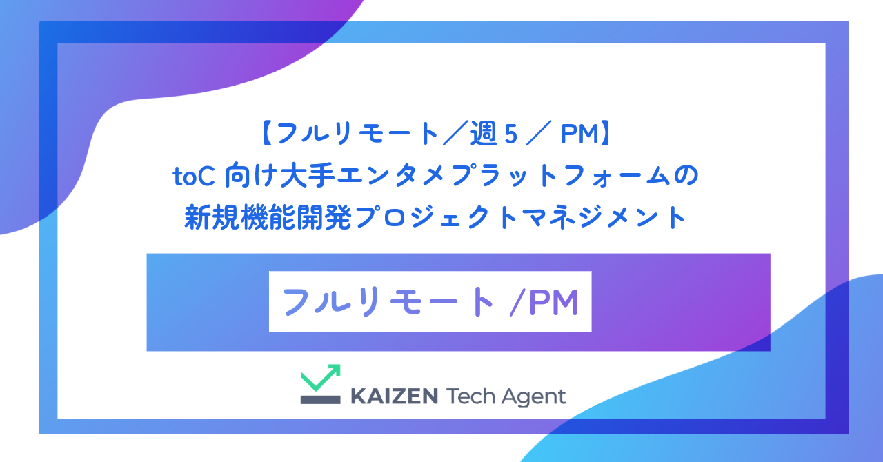 【フルリモート／週5／PM】toC向け大手エンタメプラットフォームの新規機能開発プロジェクトマネジメント