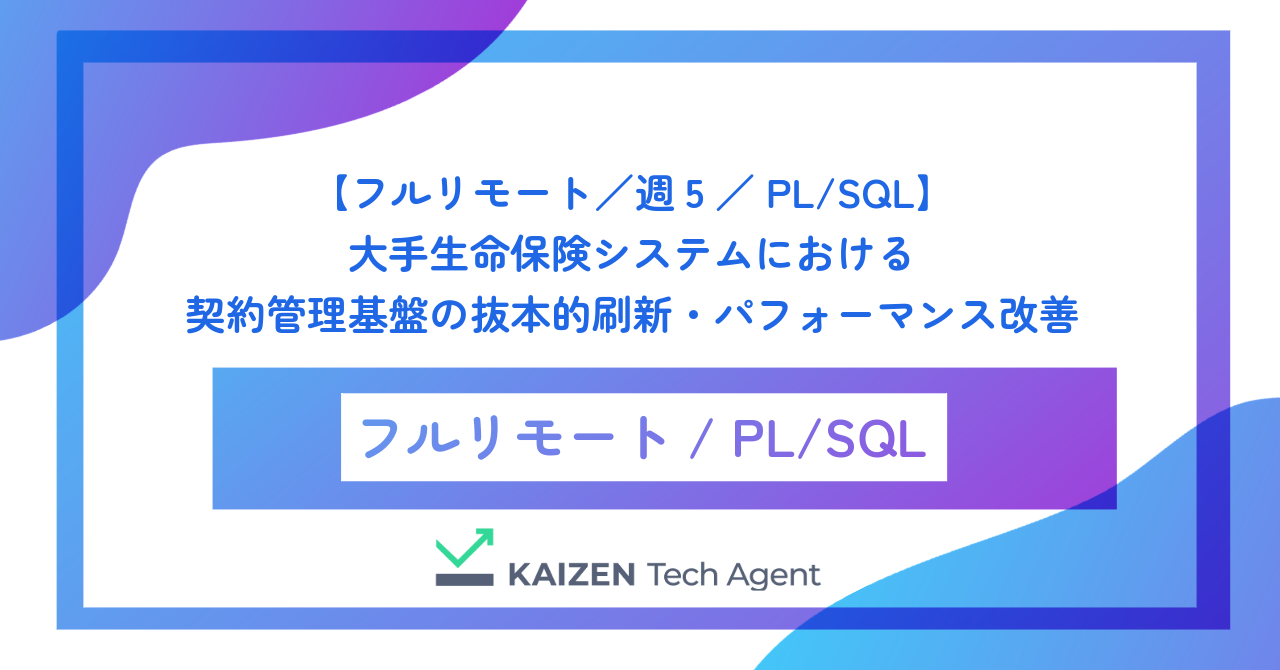 【フルリモート／週5／PL/SQL】大手生命保険システムにおける契約管理基盤の抜本的刷新・パフォーマンス改善
