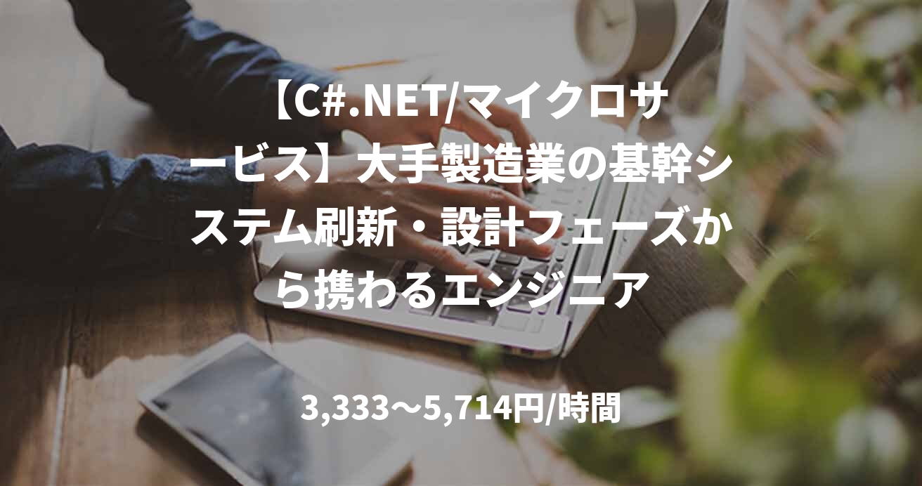 【C#.NET/マイクロサービス】大手製造業の基幹システム刷新・設計フェーズから携わるエンジニア