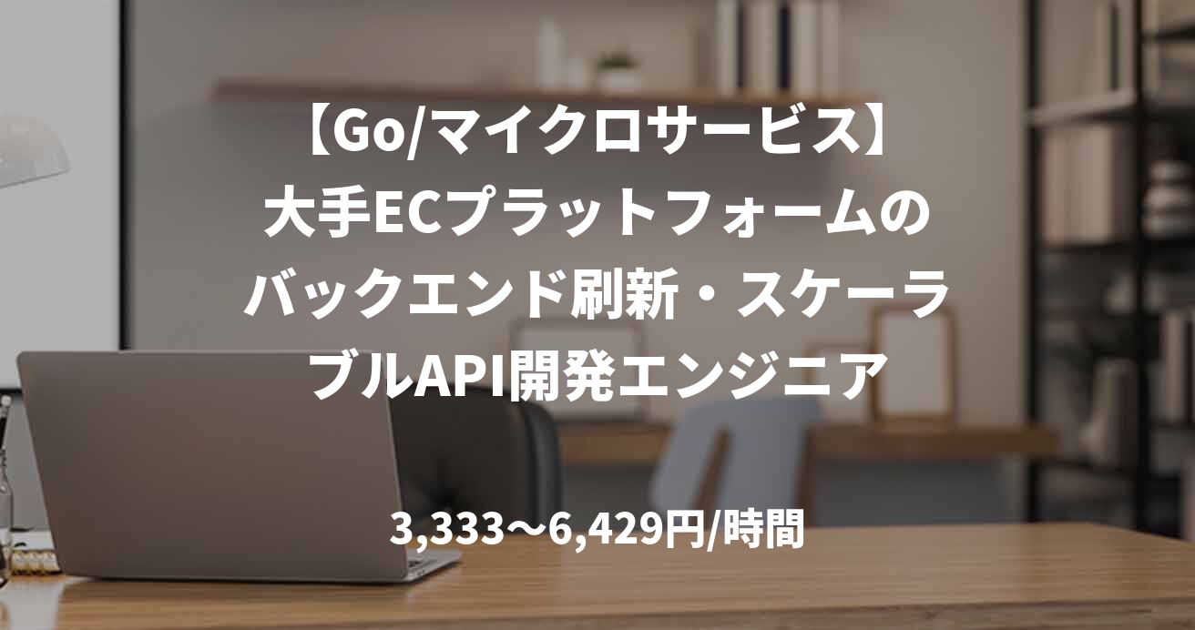 【Go/マイクロサービス】大手ECプラットフォームのバックエンド刷新・スケーラブルAPI開発エンジニア