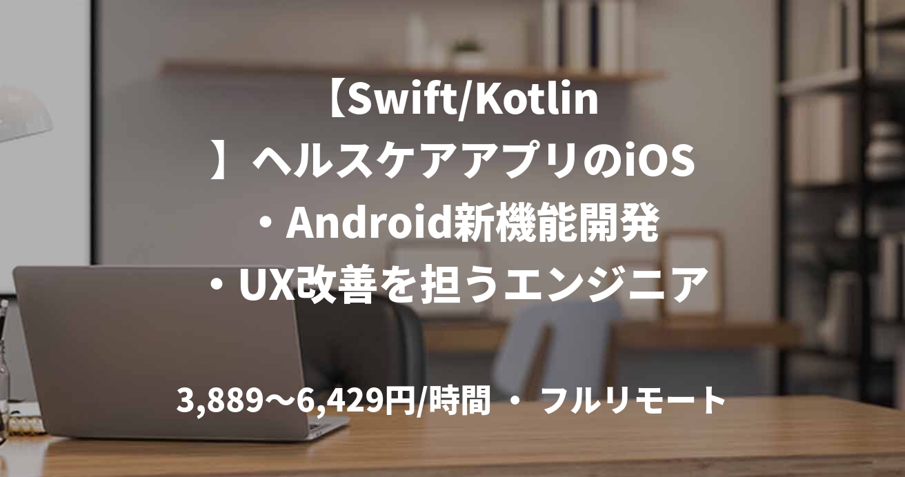 【Swift/Kotlin】ヘルスケアアプリのiOS・Android新機能開発・UX改善を担うエンジニア