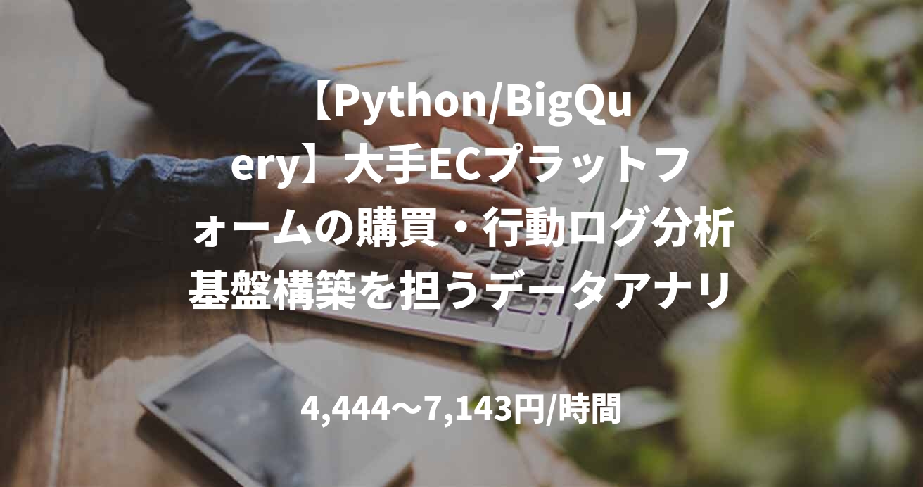 【Python/BigQuery】大手ECプラットフォームの購買・行動ログ分析基盤構築を担うデータアナリスト