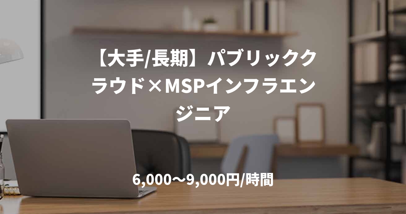 【大手/長期】パブリッククラウド×MSPインフラエンジニア