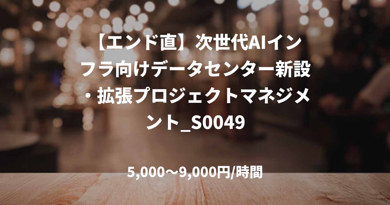 【エンド直】次世代AIインフラ向けデータセンター新設・拡張プロジェクトマネジメント_S0049