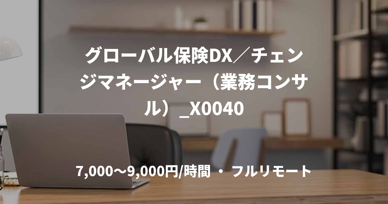 グローバル保険DX／チェンジマネージャー（業務コンサル）_X0040