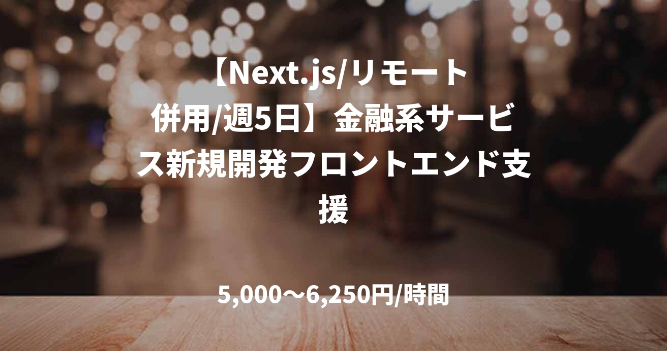 【Next.js/リモート併用/週5日】金融系サービス新規開発フロントエンド支援