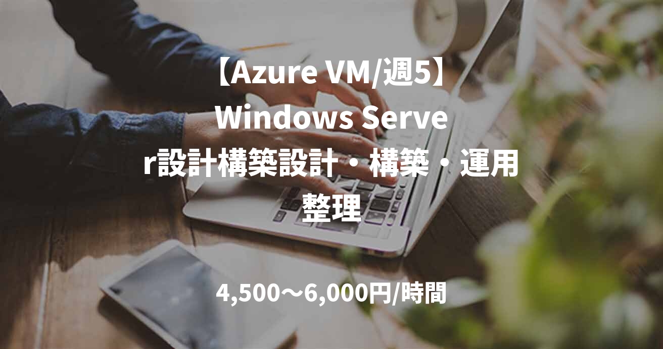 【Azure VM/週5】Windows Server設計構築設計・構築・運用整理