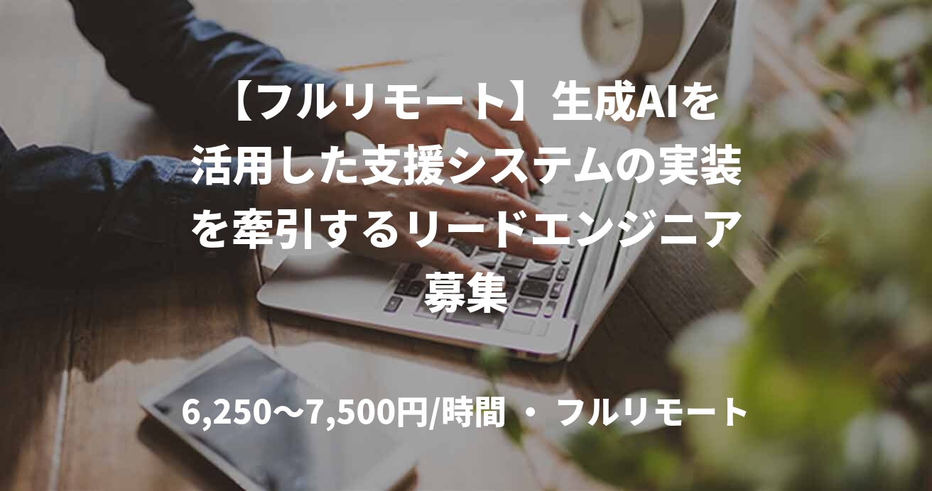 【フルリモート】生成AIを活用した支援システムの実装を牽引するリードエンジニア募集