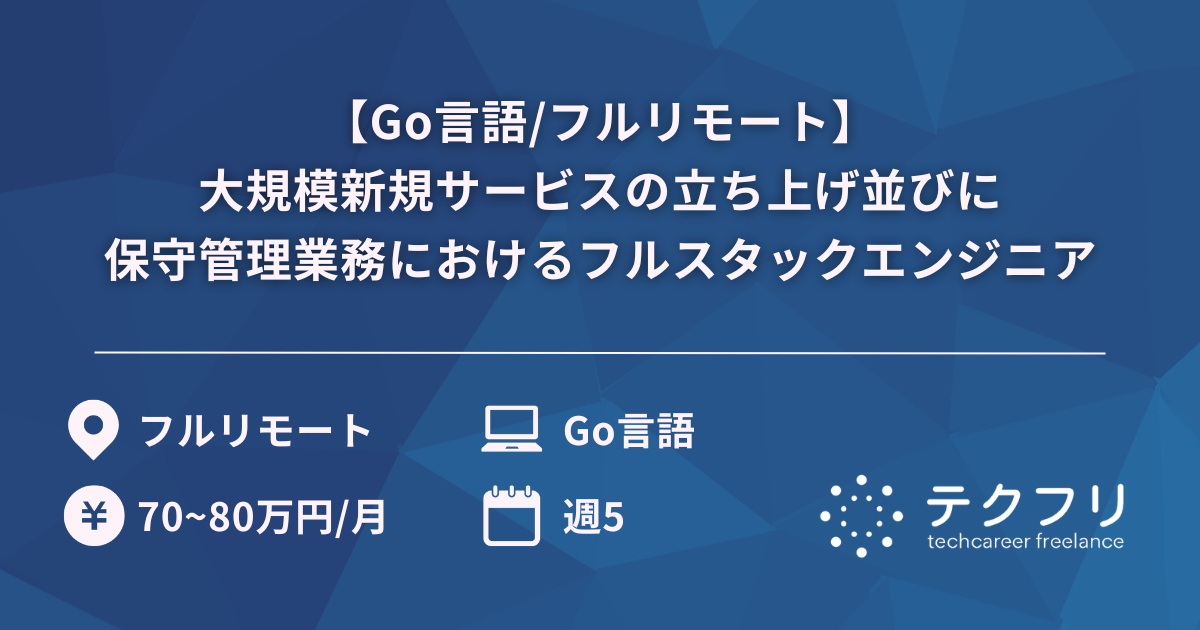 【Go言語/フルリモート】大規模新規サービスの立ち上げ並びに保守管理業務におけるフルスタックエンジニア