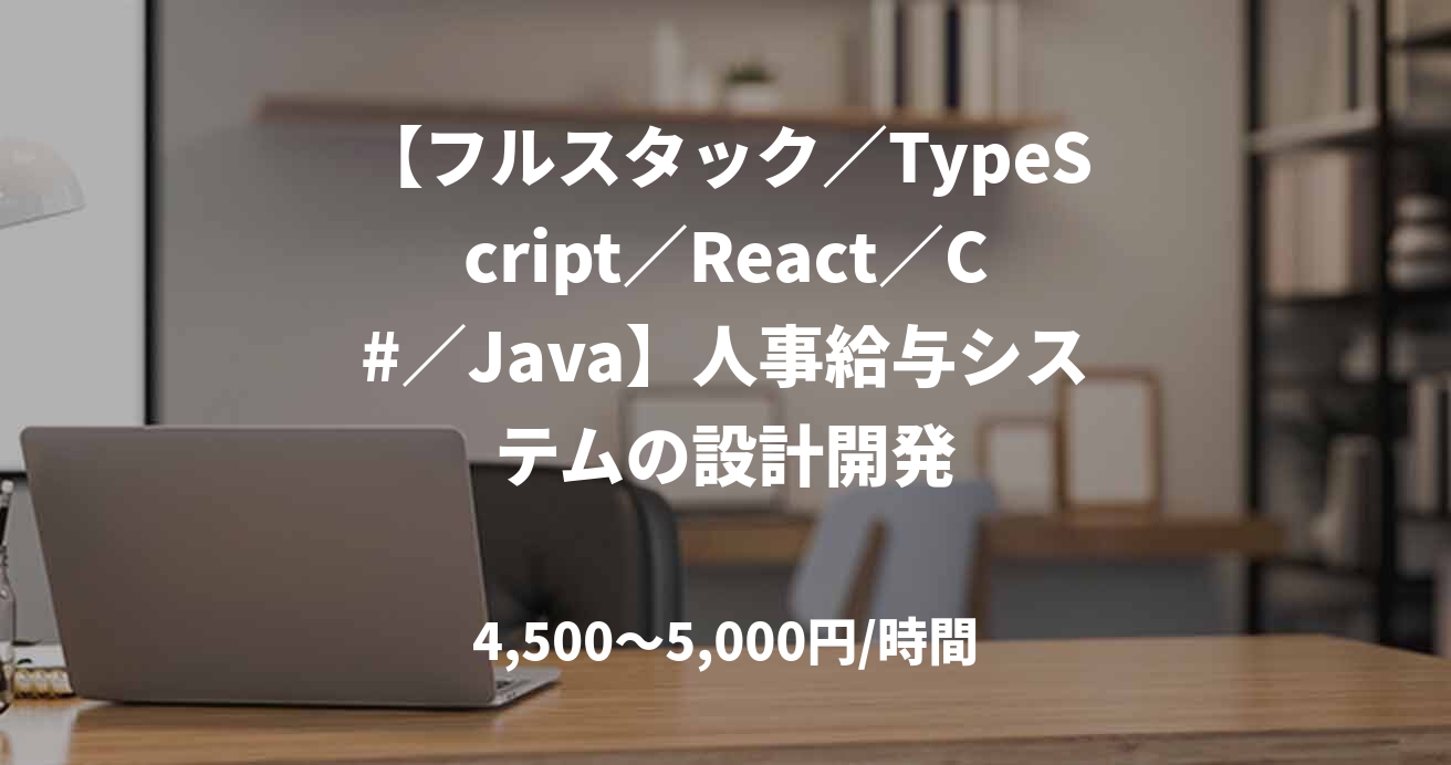 【フルスタック／TypeScript／React／C#／Java】人事給与システムの設計開発
