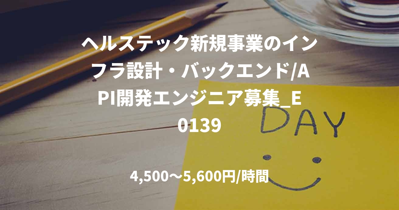 ヘルステック新規事業のインフラ設計・バックエンド/API開発エンジニア募集_E0139