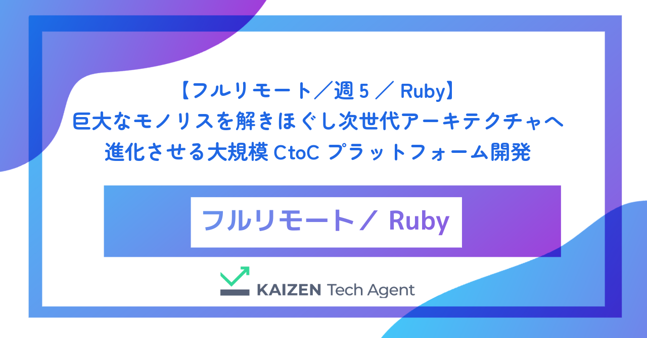【フルリモート／週5／Ruby】巨大なモノリスを解きほぐし次世代アーキテクチャへ進化させる大規模CtoCプラットフォームのバックエンドエンジニア