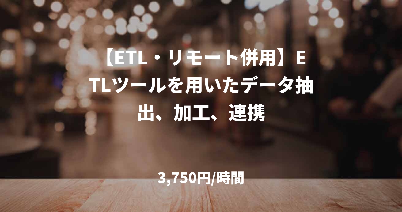【ETL・リモート併用】ETLツールを用いたデータ抽出、加工、連携