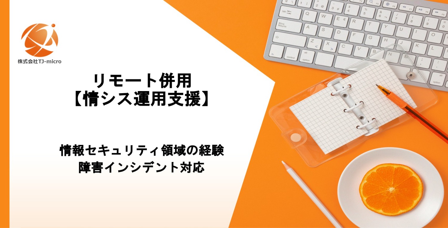 リモート併用【情シス運用支援】情報セキュリティ領域の経験,障害インシデント対応【TJ-micro】