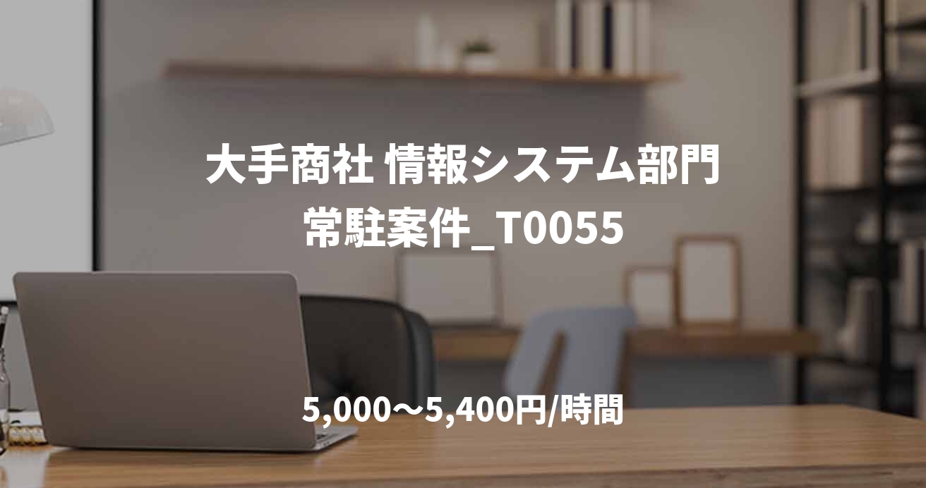 大手商社 情報システム部門常駐案件_T0055