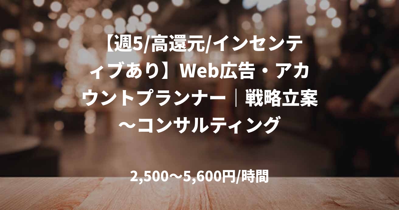 【週5/高還元/インセンティブあり】Web広告・アカウントプランナー|戦略立案〜コンサルティング