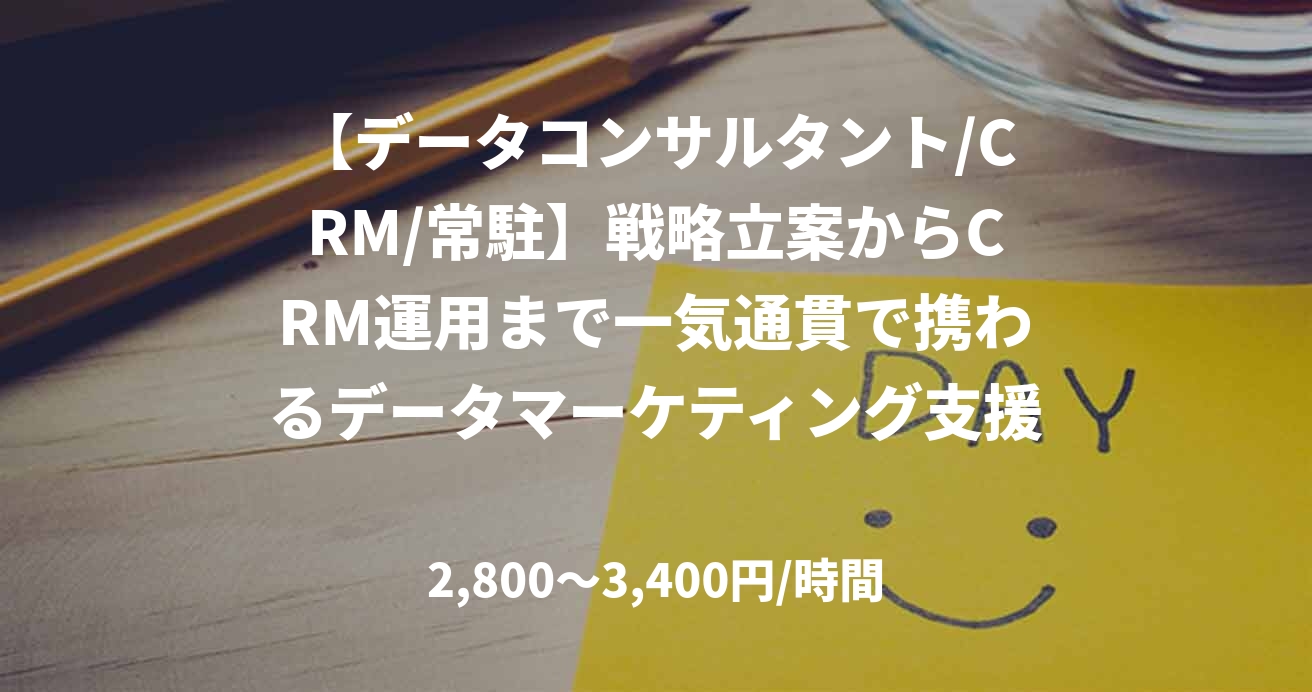 【データコンサルタント/CRM/常駐】戦略立案からCRM運用まで一気通貫で携わるデータマーケティング支援