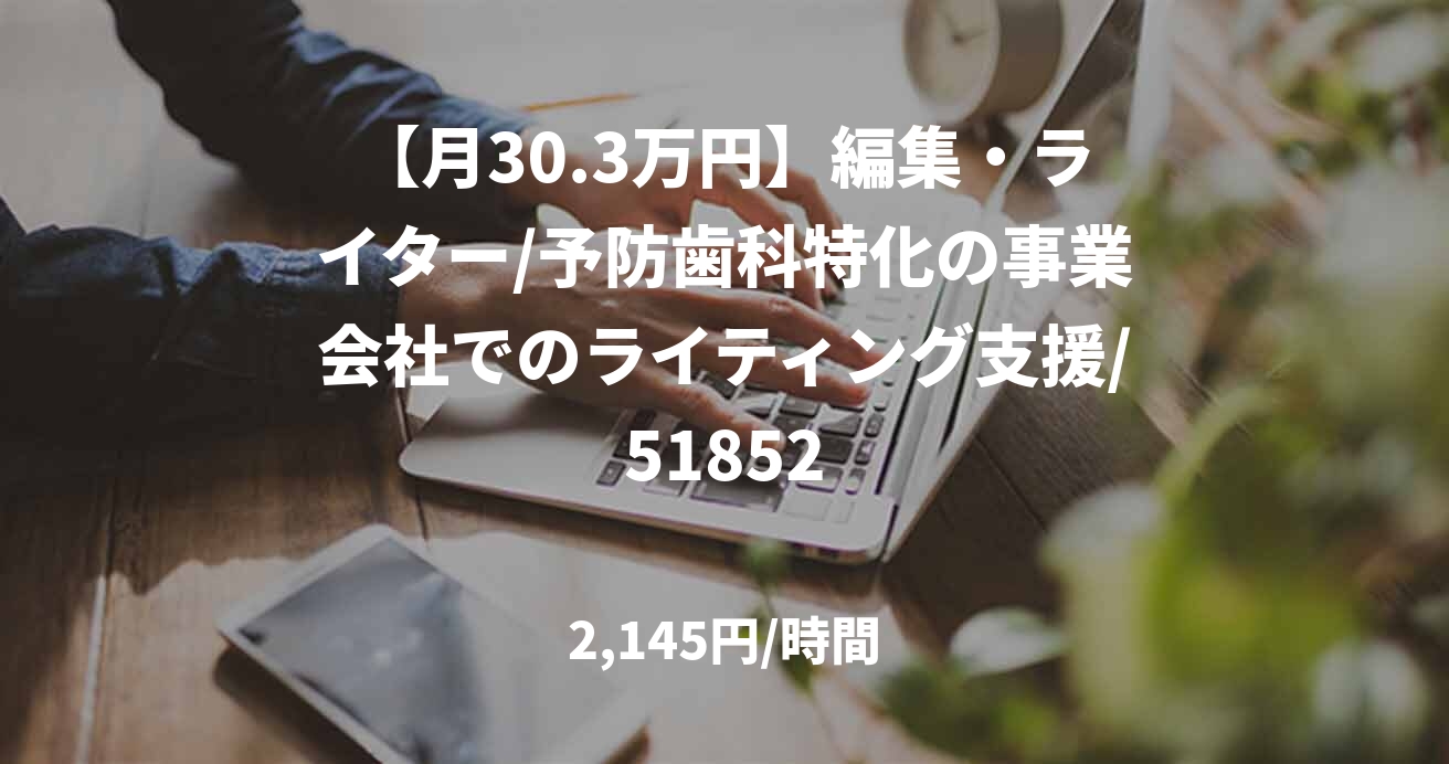 【月30.3万円】編集・ライター/予防歯科特化の事業会社でのライティング支援/51852