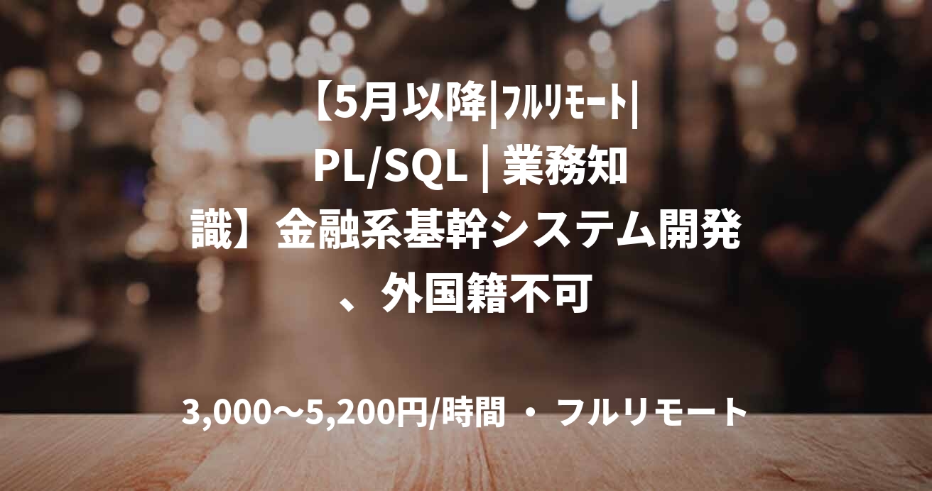 【5月以降|ﾌﾙﾘﾓｰﾄ| PL/SQL | 業務知識】金融系基幹システム開発、外国籍不可