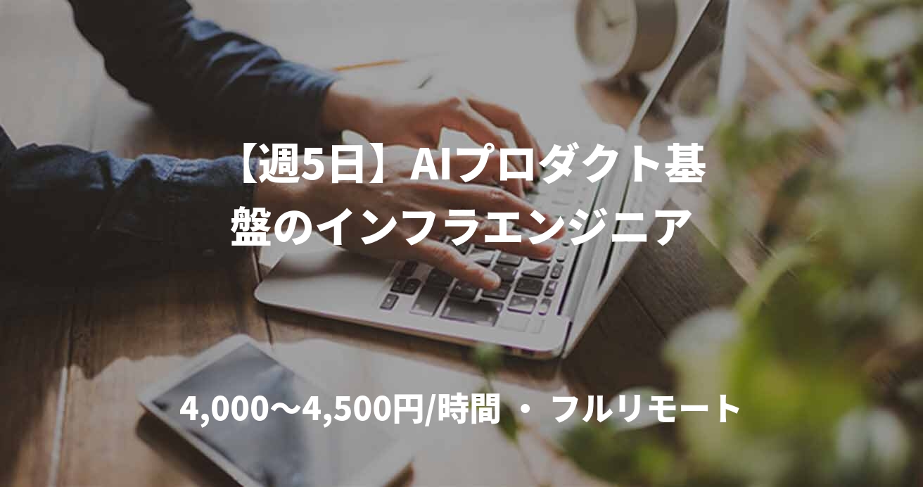 【週5日】AIプロダクト基盤のインフラエンジニア