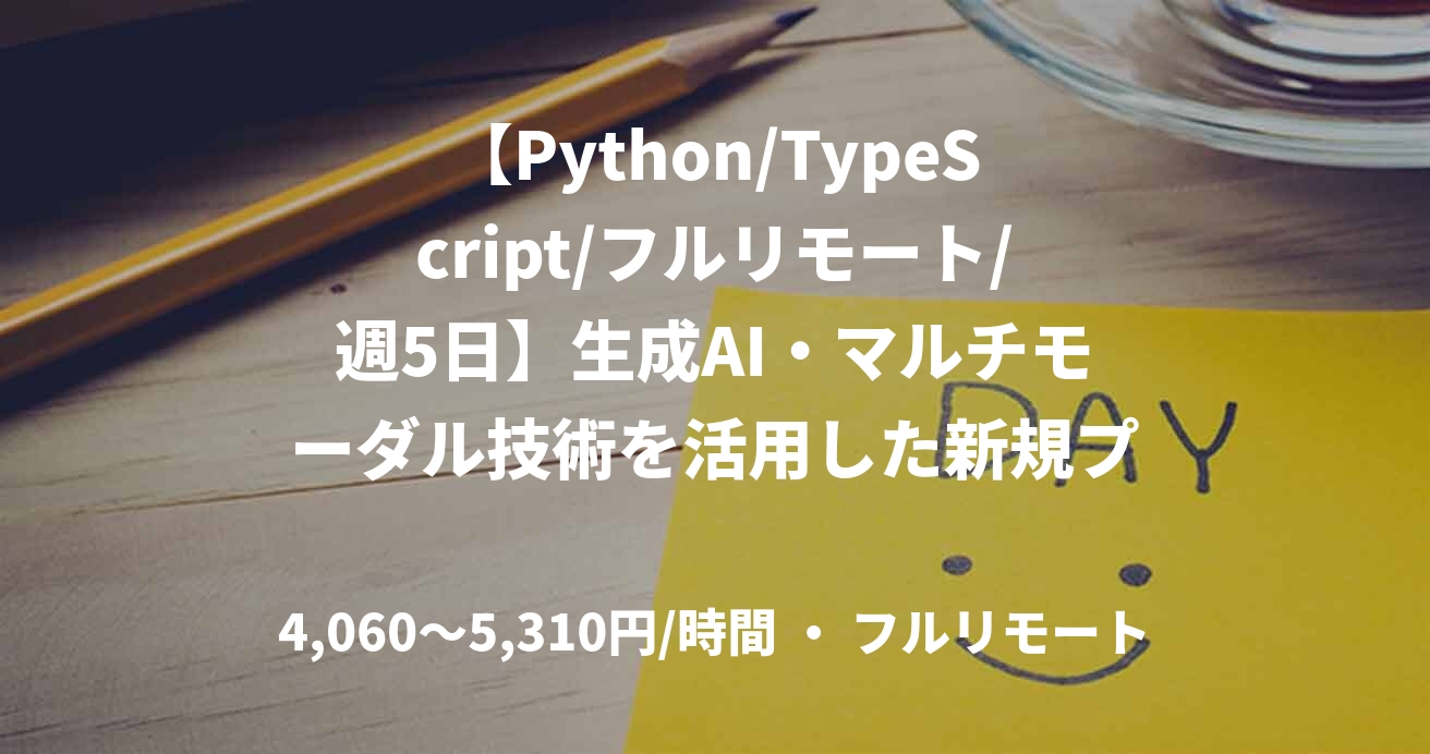 【Python/TypeScript/フルリモート/週5日】生成AI・マルチモーダル技術を活用した新規プロダクト開発
