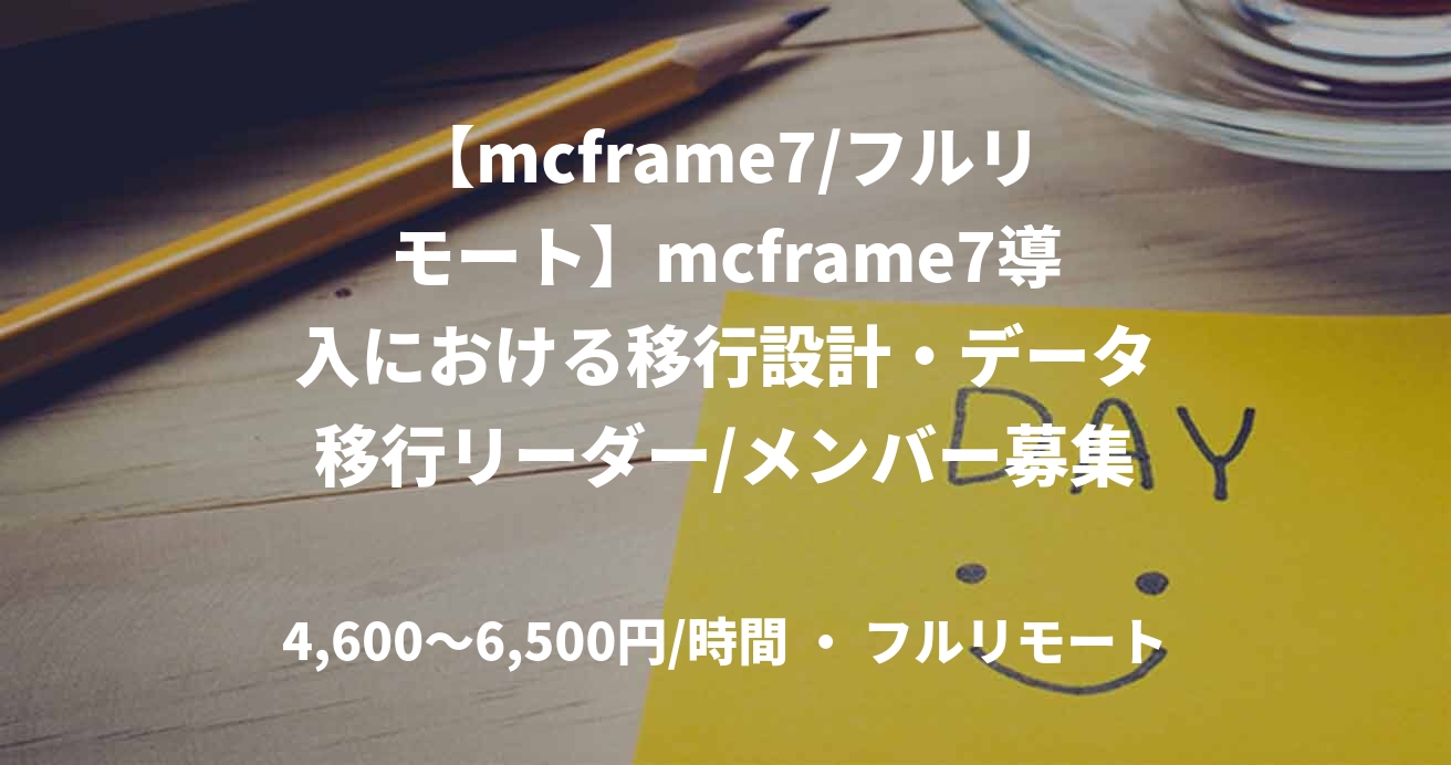 【mcframe7/フルリモート】mcframe7導入における移行設計・データ移行リーダー/メンバー募集