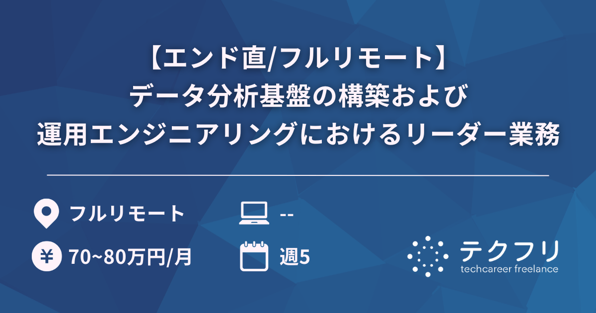 【エンド直/フルリモート】データ分析基盤の構築および運用エンジニアリングにおけるリーダー業務