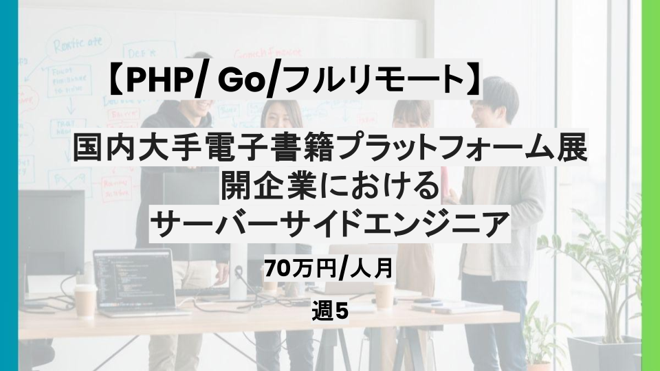 【フルリモート/PHP/Go】週5日/国内大手電子書籍プラットフォーム展開企業におけるサーバーサイドエンジニア/パートナー案件