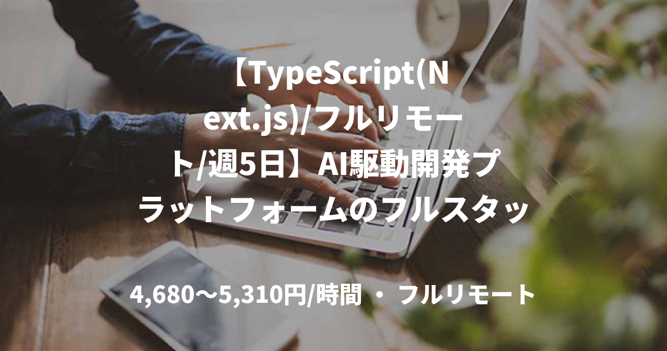 【TypeScript(Next.js)/フルリモート/週5日】AI駆動開発プラットフォームのフルスタック開発支援