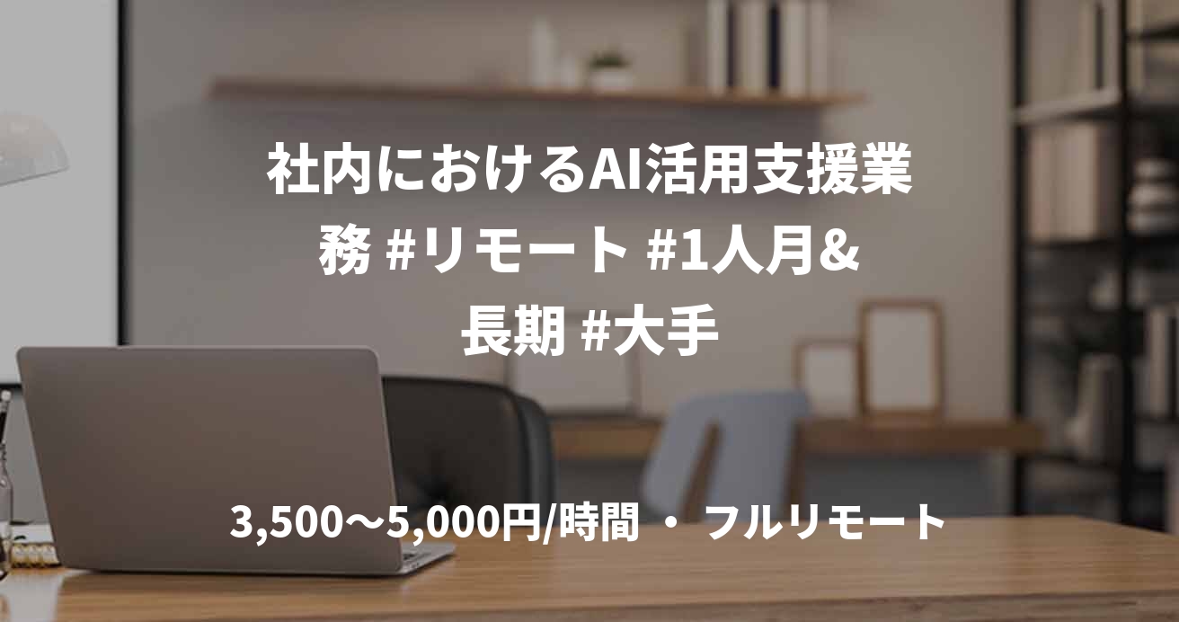 社内におけるAI活用支援業務 #リモート #1人月&長期 #大手