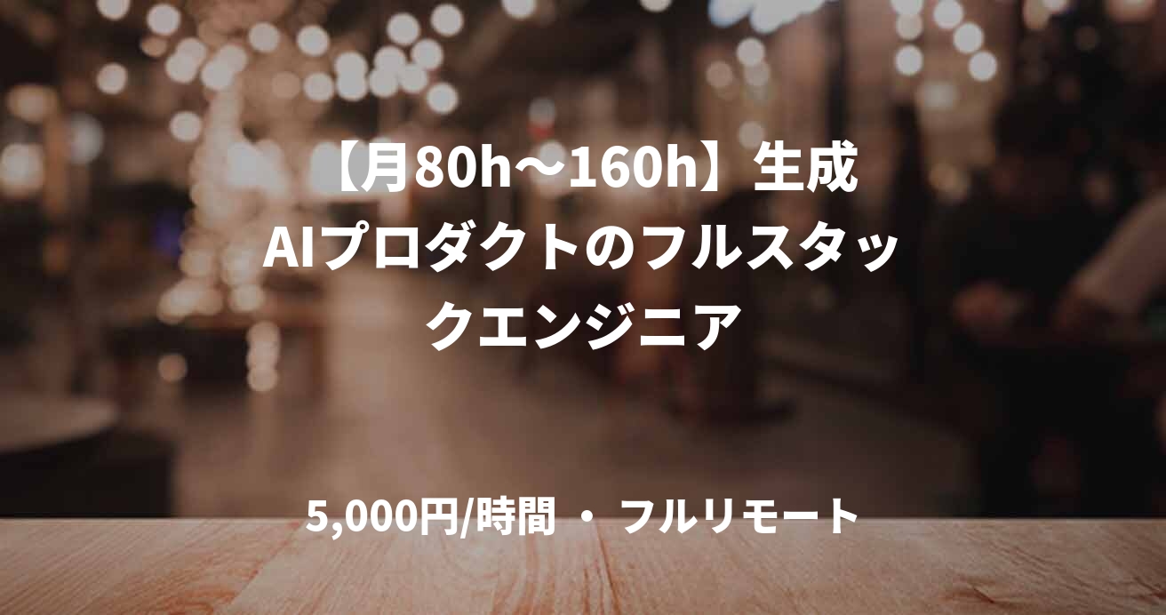 【月80h～160h】生成AIプロダクトのフルスタックエンジニア