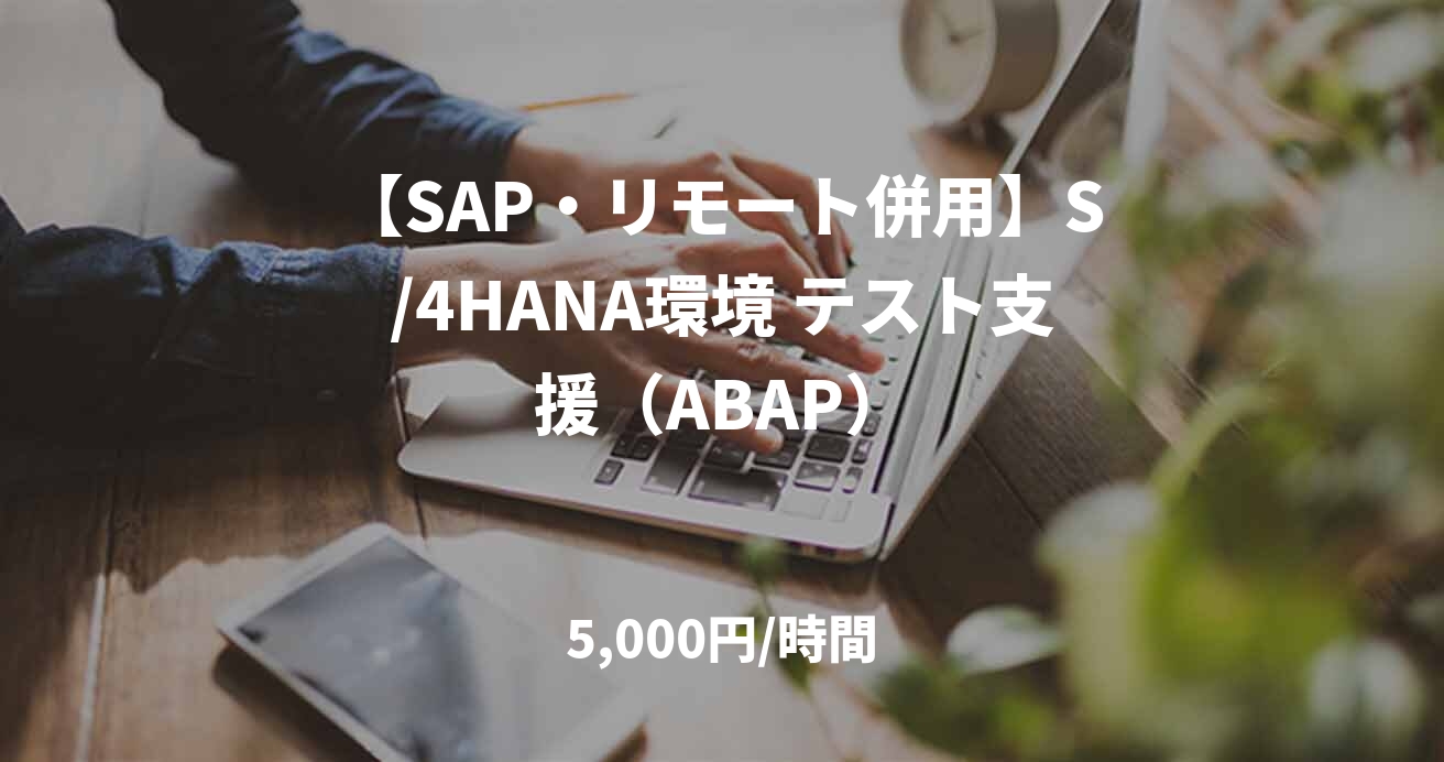 【SAP・リモート併用】S/4HANA環境 テスト支援（ABAP）