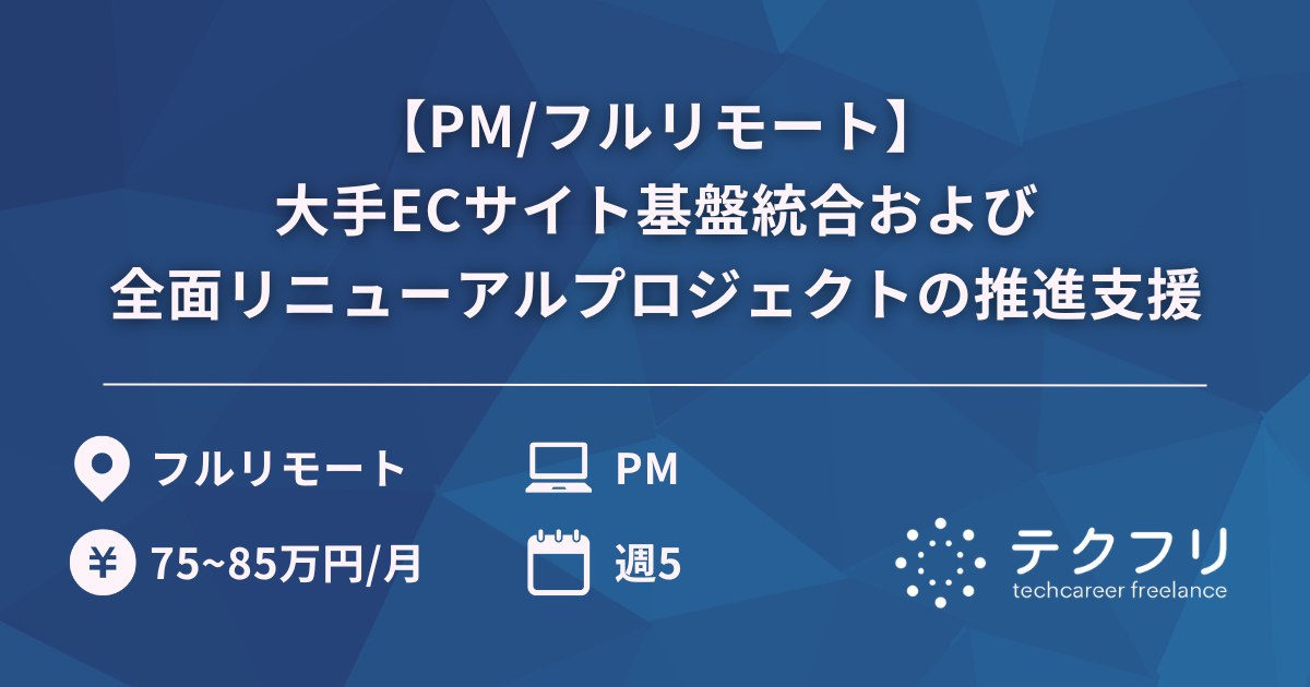 【PM/フルリモート】大手ECサイト基盤統合および全面リニューアルプロジェクトの推進支援