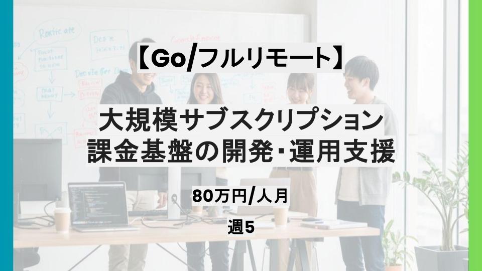 【Go/基本リモート/週5日】大規模サブスクリプション課金基盤の開発・運用支援/パートナー案件