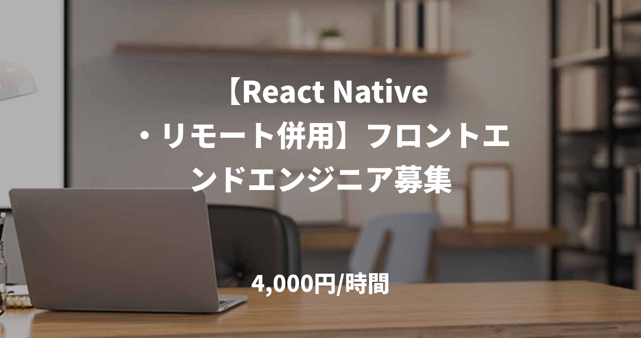 【React Native・リモート併用】フロントエンドエンジニア募集