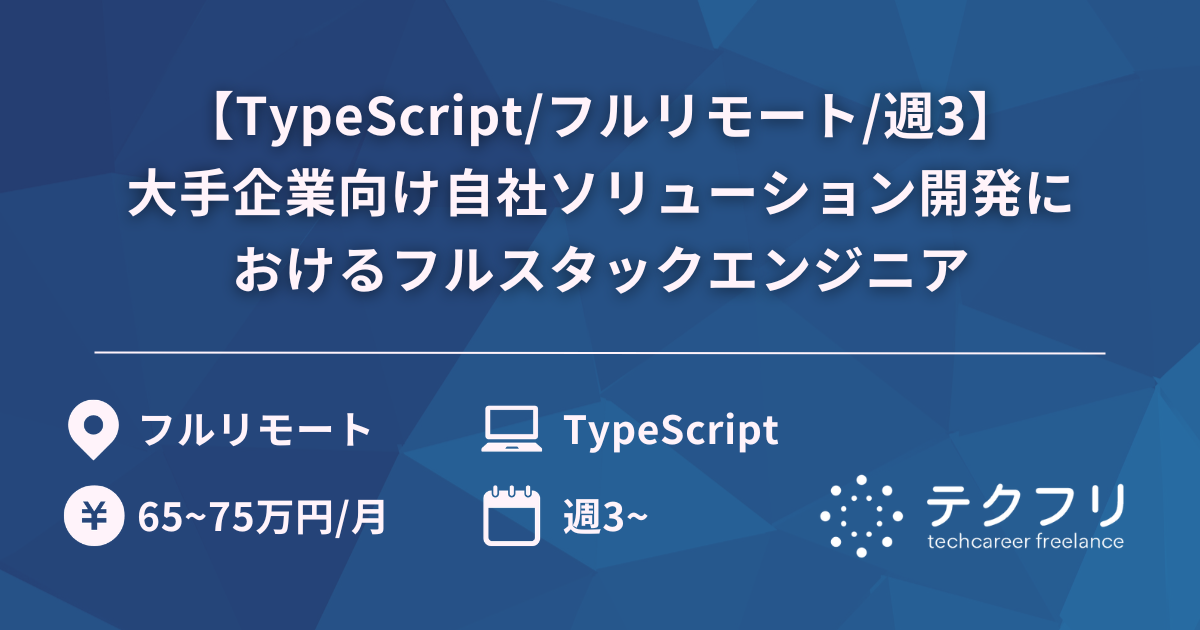 【TypeScript/フルリモート/週3】大手企業向け自社ソリューション開発におけるフルスタックエンジニア